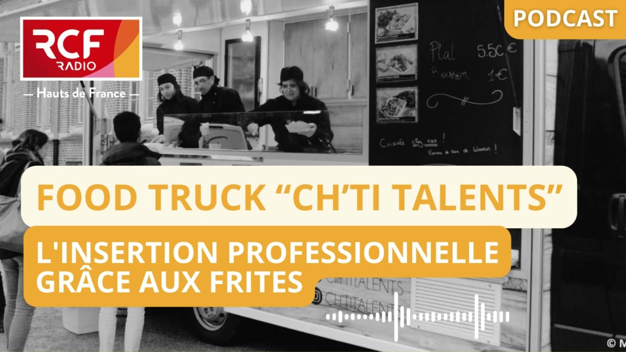 Le Food truck "Ch'ti Talents", l'insertion professionnelle par les frites #podcast