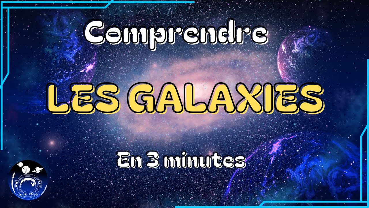 Comprendre les galaxies en 3 min... ou presque